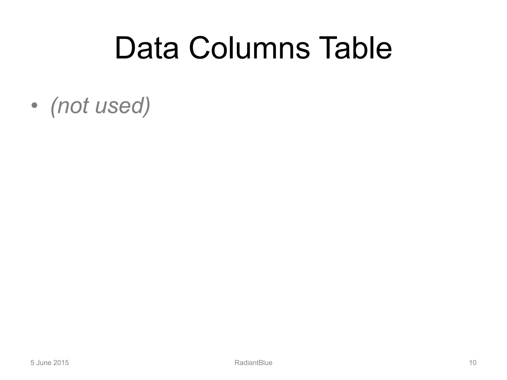 Data Columns Table
• (not used)
5 June 2015 RadiantBlue 10
 