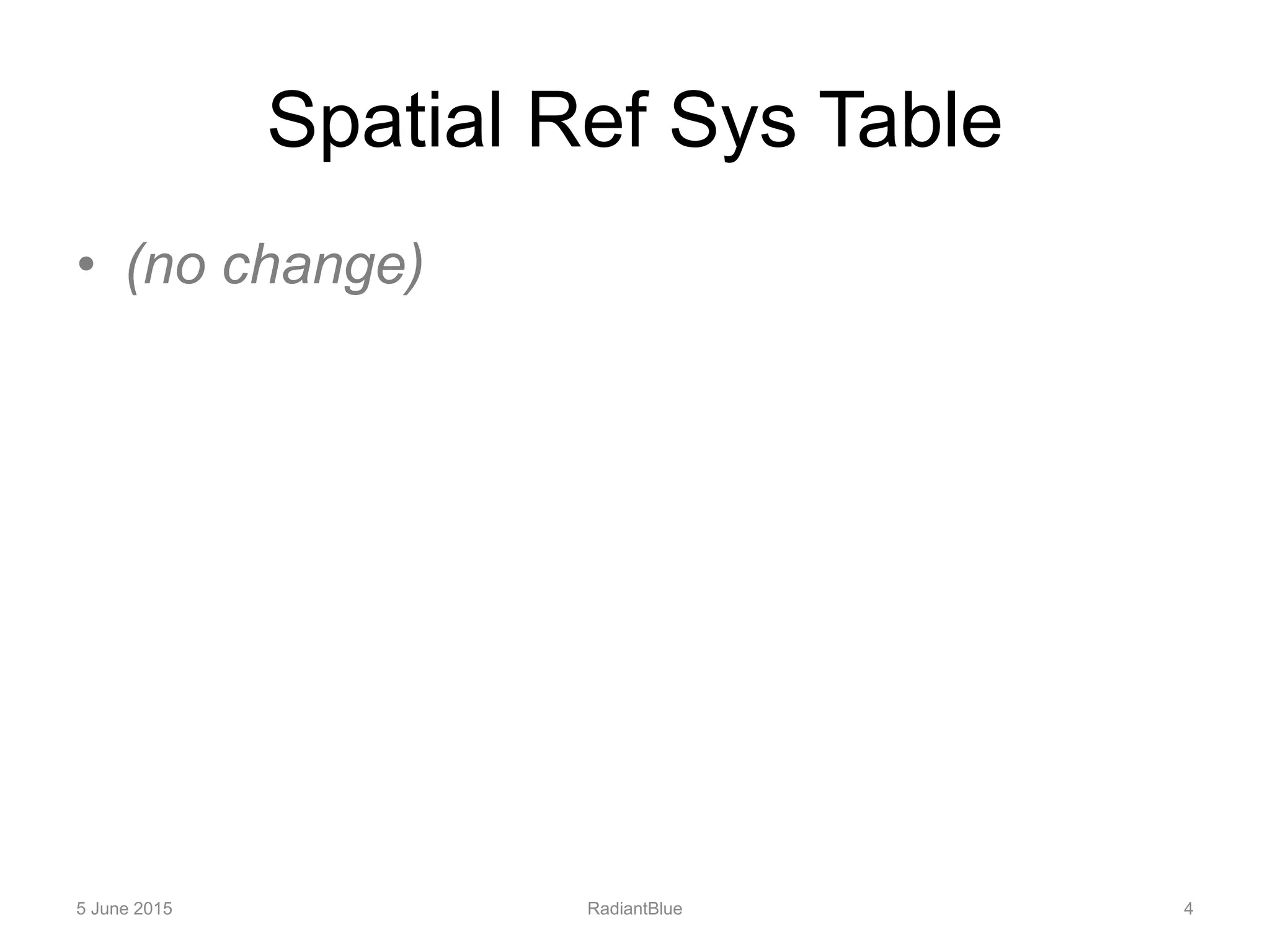 Spatial Ref Sys Table
• (no change)
5 June 2015 RadiantBlue 4
 