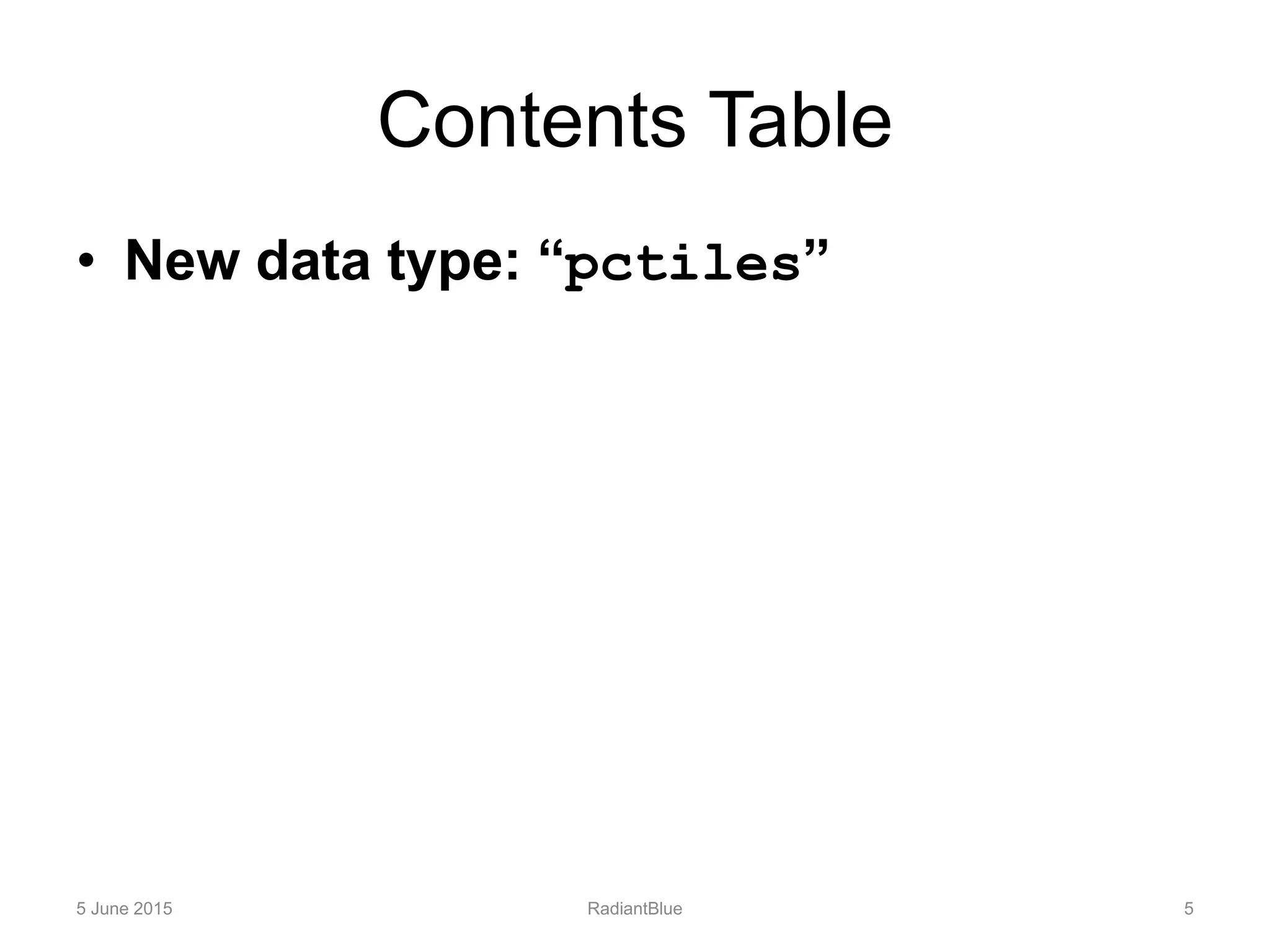 Contents Table
• New data type: “pctiles”
5 June 2015 RadiantBlue 5
 