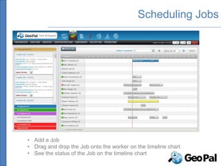 Scheduling Jobs




• Add a Job
• Drag and drop the Job onto the worker on the timeline chart
• See the status of the Job on the timeline chart
 