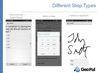 Different Step Types
Pick from List –                    Capture a signature
                   Select a date
Single Choice
 