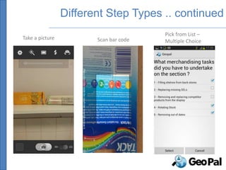 Different Step Types .. continued
                                        Pick from List –
Take a picture          Scan bar code   Multiple Choice
 