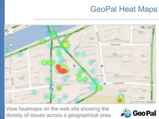 GeoPal Heat Maps




View heatmaps on the web site showing the
density of issues across a geographical area.
 