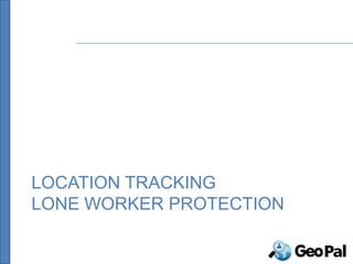 LOCATION TRACKING
LONE WORKER PROTECTION
 