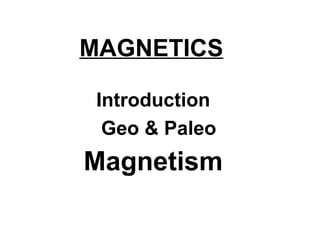 MAGNETICS
Introduction
Geo & Paleo

Magnetism

 