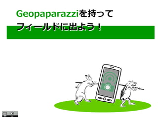 FOSS4G 2015 Hokkaido
Geopaparazziを持って
フィールドに出よう！
Geopaparazziを持って
フィールドに出よう！
 