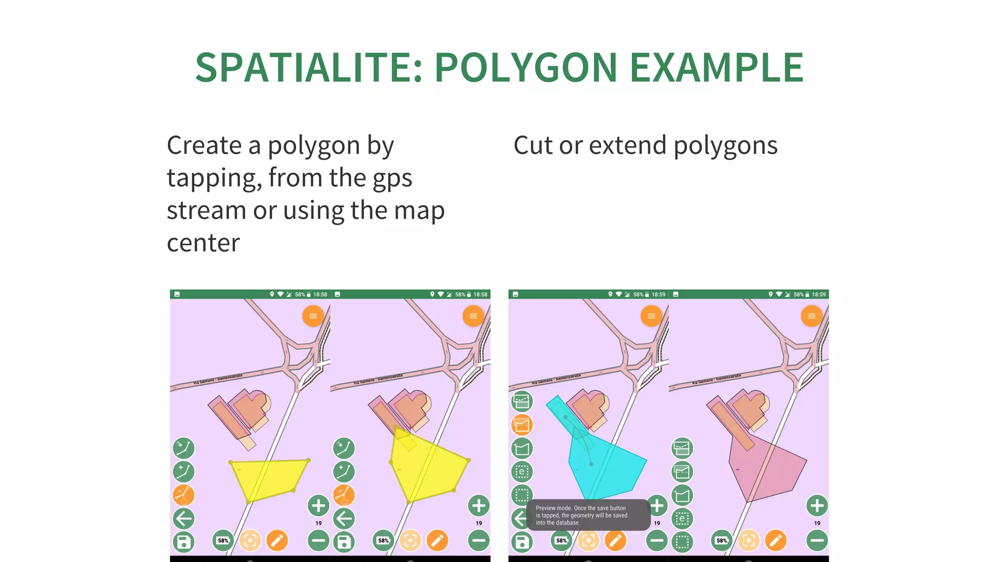 SPATIALITE:	POLYGON	EXAMPLE
Create	a	polygon	by
tapping,	from	the	gps
stream	or	using	the	map
center
Cut	or	extend	polygons
 