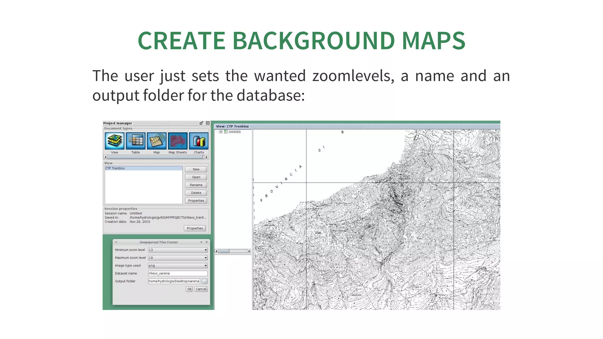 CREATE	BACKGROUND	MAPS
The	 user	 just	 sets	 the	 wanted	 zoomlevels,	 a	 name	 and	 an
output	folder	for	the	database:
 