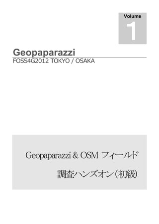 Volume



                           １
Geopaparazzi
FOSS4G2012 TOKYO / OSAKA




   Geopaparazzi & OSM フィールド

            調査ハンズオン（初級）
 