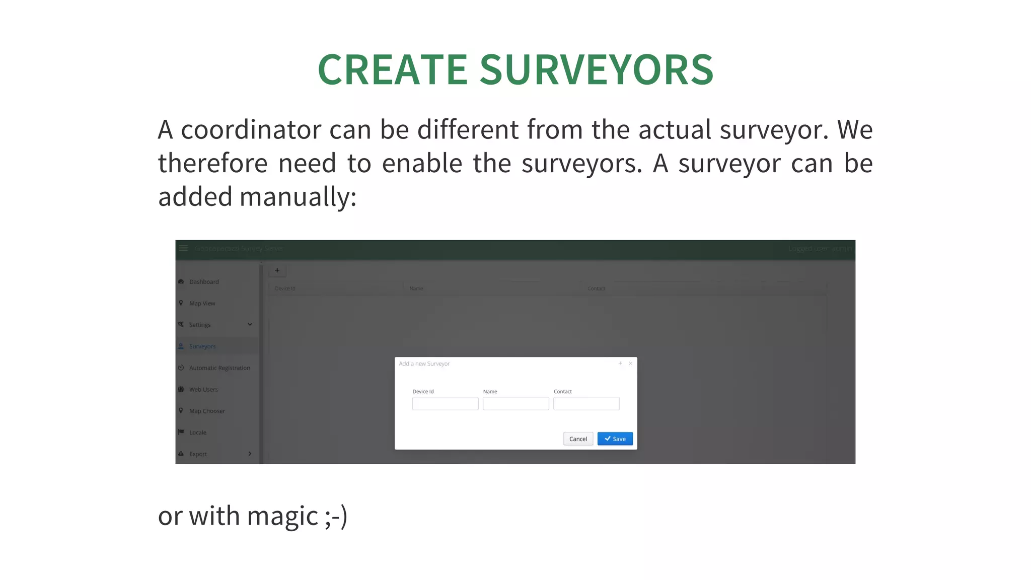 CREATE	SURVEYORS
A	coordinator	can	be	different	from	the	actual	surveyor.	We
therefore	need	to	enable	the	surveyors.	A	surveyor	can	be
added	manually:
or	with	magic	;-)
 