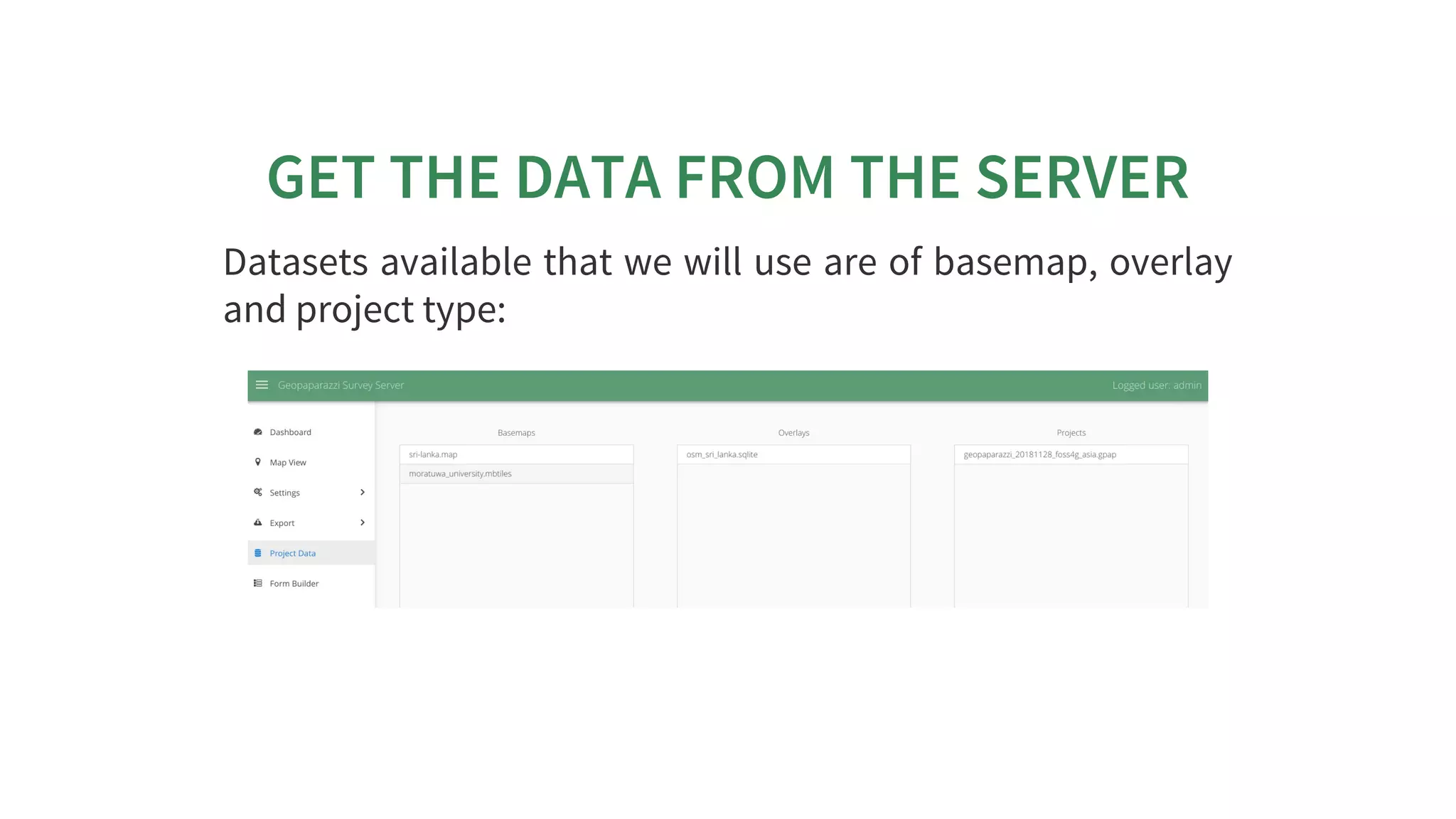 GET	THE	DATA	FROM	THE	SERVER
Datasets	available	that	we	will	use	are	of	basemap,	overlay
and	project	type:
 