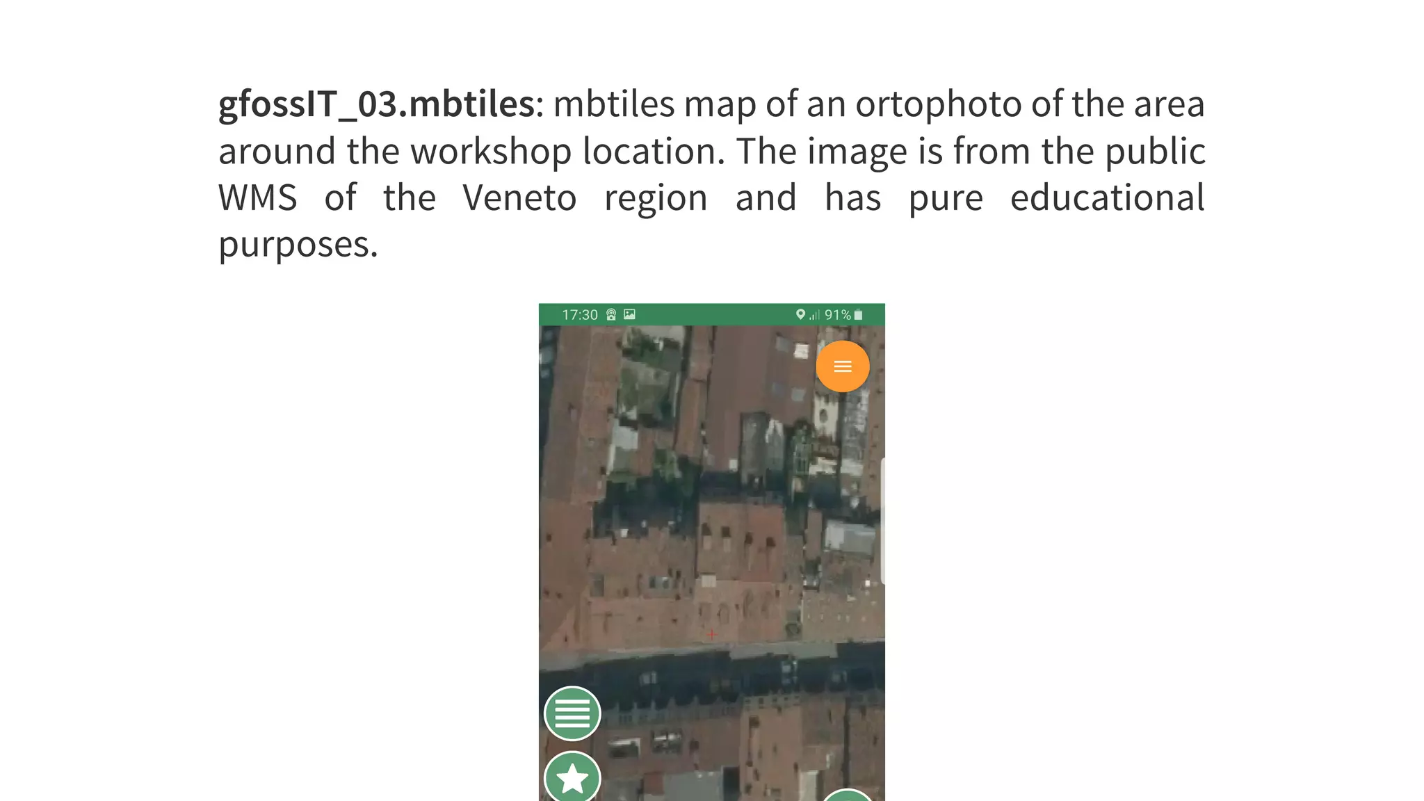 gfossIT_03.mbtiles:	mbtiles	map	of	an	ortophoto	of	the	area
around	the	workshop	location.	The	image	is	from	the	public
WMS	 of	 the	 Veneto	 region	 and	 has	 pure	 educational
purposes.
 