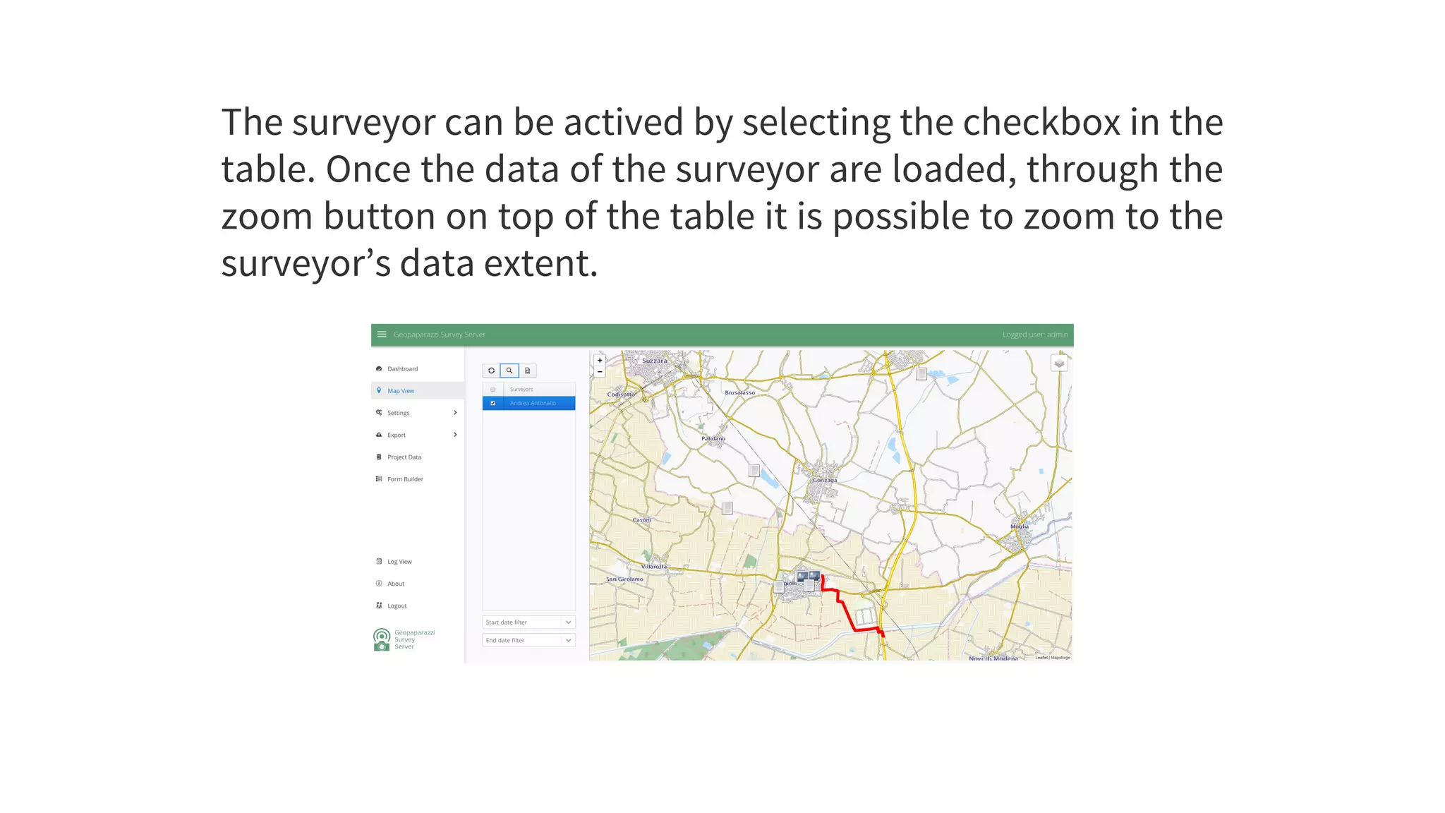 The	surveyor	can	be	actived	by	selecting	the	checkbox	in	the
table.	Once	the	data	of	the	surveyor	are	loaded,	through	the
zoom	button	on	top	of	the	table	it	is	possible	to	zoom	to	the
surveyor’s	data	extent.
 