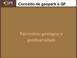 Conceito de geopark e QF




Patrimônio geológico e
    geodiversidade
 