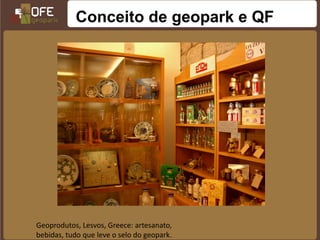 Conceito de geopark e QF




Geoprodutos, Lesvos, Greece: artesanato,
bebidas, tudo que leve o selo do geopark.
 