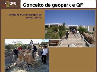Conceito de geopark e QF
Entrada no museu do geopark de
                Lesvos, Greece.
 