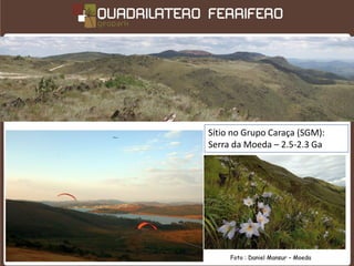 Sítio no Grupo Caraça (SGM):
Serra da Moeda – 2.5-2.3 Ga




     Foto : Daniel Mansur – Moeda
 