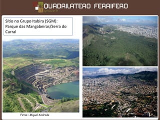 Sítio no Grupo Itabira (SGM):
Parque das Mangabeiras/Serra do
Curral




       Fotos : Miguel Andrade
 