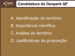 Candidatura do Geopark QF


A. Identificação do território
B. Importância científica
C. Análise do território
D. Justificativas da proposição
 