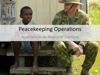 Peacekeeping Operations
Australia in its Regional Context
 