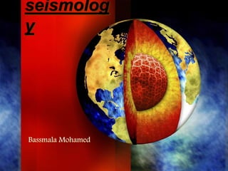 seismolog
y
Bassmala Mohamed
 