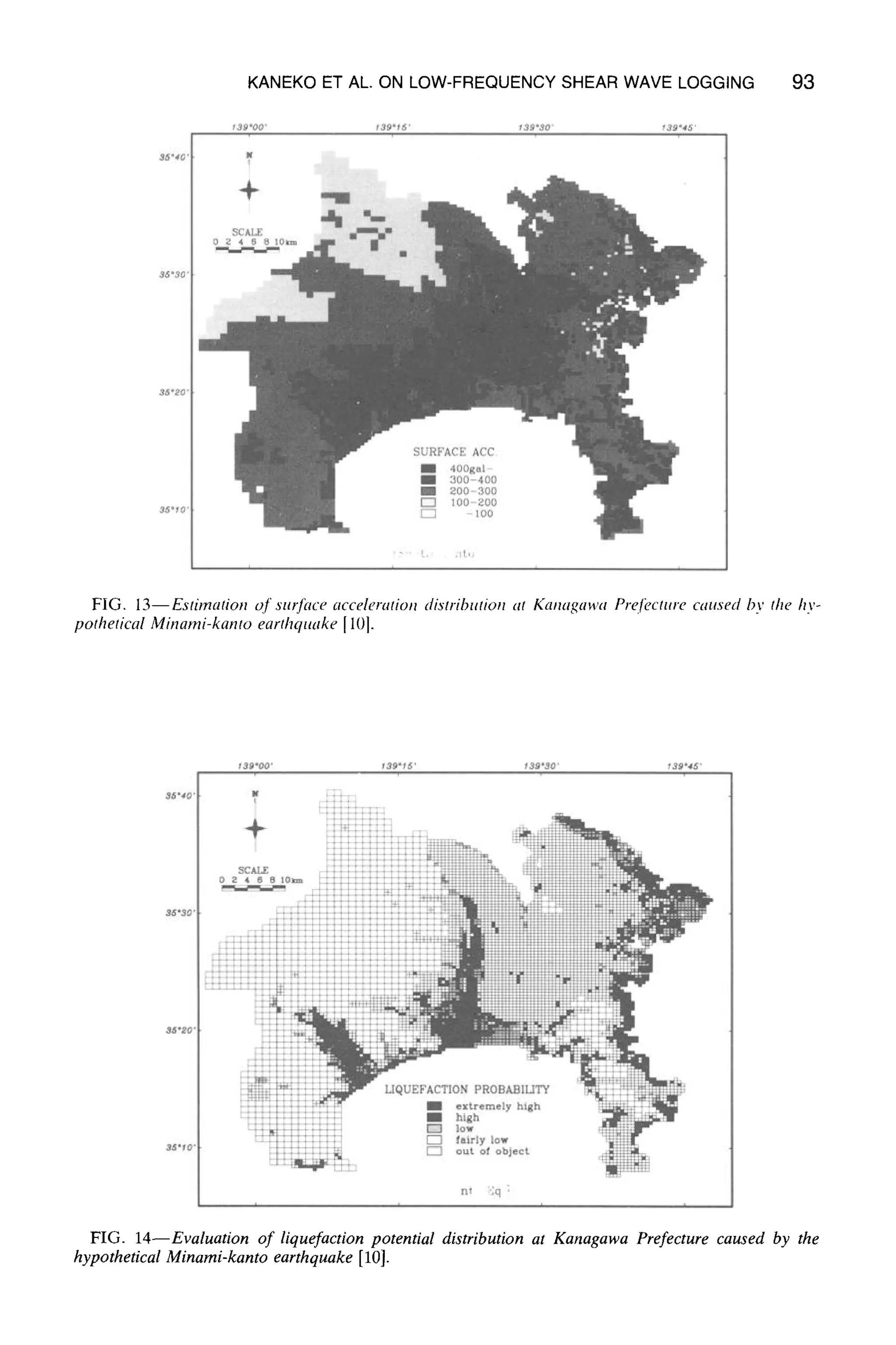 KANEKO ET AL. ON LOW-FREQUENCY SHEAR WAVE LOGGING 93
FIG. 13--Estimation of suiJhce acceleration distribution at Kanagawa Pre[i,cture caused by the hy-
pothetical Minami-kanto earthquake [10].
FIG. 14--Evaluation of liquefaction potential distribution at Kanagawa Prefecture caused by the
hypothetical Minami-kanto earthquake [10].
 