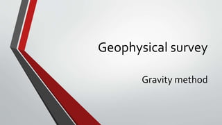 Geophysical survey
Gravity method
 