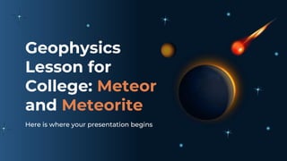 Geophysics
Lesson for
College: Meteor
and Meteorite
Here is where your presentation begins
 