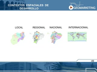 REGIONAL Inicia INTERNACIONAL CONTEXTOS  ESPACIALES  DE  DESARROLLO 49 LOCAL REGIONAL NACIONAL 