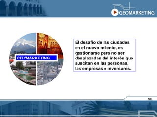CITYMARKETING El desafío de las ciudades en el nuevo milenio, es gestionarse para no ser desplazadas del interés que suscitan en las personas, las empresas e inversores. 50 