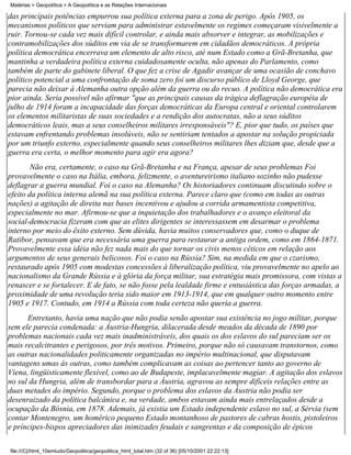 Matérias > Geopolítica > A Geopolítica e as Relações Internacionais

das principais potências empurrou sua política externa para a zona de perigo. Após 1905, os
mecanismos políticos que serviam para administrar estavelmente os regimes começaram visivelmente a
ruir. Tornou-se cada vez mais difícil controlar, e ainda mais absorver e integrar, as mobilizações e
contramobilizações dos súditos em via de se transformarem em cidadãos democráticos. A própria
política democrática encerrava um elemento de alto risco, até num Estado como a Grã-Bretanha, que
mantinha a verdadeira política externa cuidadosamente oculta, não apenas do Parlamento, como
também de parte do gabinete liberal. O que fez a crise de Agadir avançar de uma ocasião de conchavo
político potencial a uma confrontação de soma zero foi um discurso público de Lloyd George, que
parecia não deixar à Alemanha outra opção além da guerra ou do recuo. A política não democrática era
pior ainda. Seria possível não afirmar "que as principais causas da trágica deflagração européia de
julho de 1914 foram a incapacidade das forças democráticas da Europa central e oriental controlarem
os elementos militaristas de suas sociedades e a rendição dos autocratas, não a seus súditos
democráticos leais, mas a seus conselheiros militares irresponsáveis"? E, pior que tudo, os países que
estavam enfrentando problemas insolúveis, não se sentiriam tentados a apostar na solução propiciada
por um triunfo externo, especialmente quando seus conselheiros militares lhes diziam que, desde que a
guerra era certa, o melhor momento para agir era agora?
        Não era, certamente, o caso na Grã-Bretanha e na França, apesar de seus problemas Foi
provavelmente o caso na Itália, embora, felizmente, o aventureirismo italiano sozinho não pudesse
deflagrar a guerra mundial. Foi o caso na Alemanha? Os historiadores continuam discutindo sobre o
efeito da política interna alemã na sua política externa. Parece claro que (como em todas as outras
nações) a agitação de direita nas bases incentivou e ajudou a corrida armamentista competitiva,
especialmente no mar. Afirmou-se que a inquietação dos trabalhadores e o avanço eleitoral da
social-democracia fizeram com que as elites dirigentes se interessassem em desarmar o problema
interno por meio do êxito externo. Sem dúvida, havia muitos conservadores que, como o duque de
Ratibor, pensavam que era necessária uma guerra para restaurar a antiga ordem, como em 1864-1871.
Provavelmente essa idéia não fez nada mais do que tornar os civis menos céticos em relação aos
argumentos de seus generais belicosos. Foi o caso na Rússia? Sim, na medida em que o czarismo,
restaurado após 1905 com modestas concessões à liberalização política, viu provavelmente no apelo ao
nacionalismo da Grande Rússia e à glória da força militar, sua estratégia mais promissora, com vistas a
renascer e se fortalecer. E de fato, se não fosse pela lealdade firme e entusiástica das forças armadas, a
proximidade de uma revolução teria sido maior em 1913-1914, que em qualquer outro momento entre
1905 e 1917. Contudo, em 1914 a Rússia com toda certeza não queria a guerra.
      Entretanto, havia uma nação que não podia senão apostar sua existência no jogo militar, porque
sem ele parecia condenada: a Áustria-Hungria, dilacerada desde meados da década de 1890 por
problemas nacionais cada vez mais inadministráveis, dos quais os dos eslavos do sul pareciam ser os
mais recalcitrantes e perigosos, por três motivos. Primeiro, porque não só causavam transtornos, como
as outras nacionalidades politicamente organizadas no império multinacional, que disputavam
vantagens umas às outras, como também complicavam as coisas ao pertencer tanto ao governo de
Viena, lingüisticamente flexível, como ao de Budapeste, implacavelmente magiar. A agitação dos eslavos
no sul da Hungria, além de transbordar para a Áustria, agravou as sempre difíceis relações entre as
duas metades do império. Segundo, porque o problema dos eslavos da Áustria não podia ser
desenraizado da política balcânica e, na verdade, ambos estavam ainda mais entrelaçados desde a
ocupação da Bósnia, em 1878. Ademais, já existia um Estado independente eslavo no sul, a Sérvia (sem
contar Montenegro, um homérico pequeno Estado montanhoso de pastores de cabras hostis, pistoleiros
e príncipes-bispos apreciadores das inimizades feudais e sangrentas e da composição de épicos

file:///C|/html_10emtudo/Geopolitica/geopolitica_html_total.htm (32 of 36) [05/10/2001 22:22:13]
 