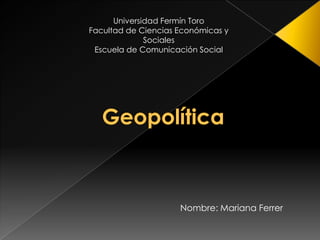 Universidad Fermín Toro
Facultad de Ciencias Económicas y
              Sociales
 Escuela de Comunicación Social




                     Nombre: Mariana Ferrer
 