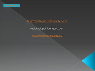 BIBLIOGRAFIA

http://meltingpot.fortunecity.com/
sociologiapolitica.tripod.com
http://www.umng.edu.co

 