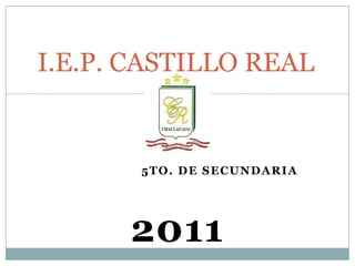 I.E.P. CASTILLO REAL 5To. De Secundaria  2011 