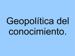 Geopolítica del conocimiento. 