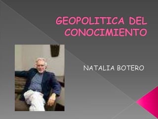 GEOPOLITICA DEL CONOCIMIENTO NATALIA BOTERO  