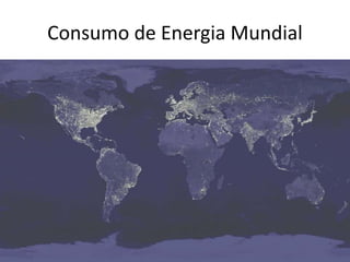 Consumo de Energia Mundial
 