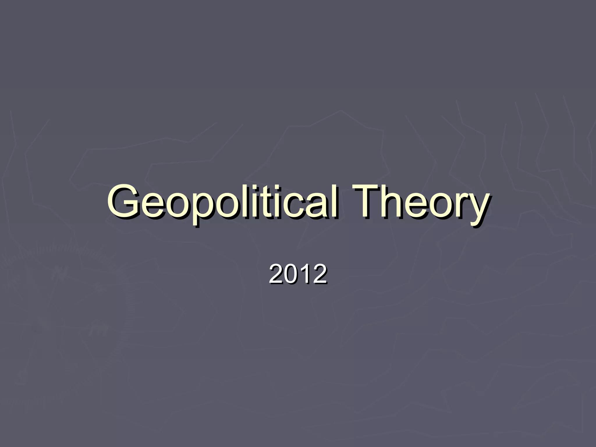 Geopolitical Theory
       2012
 
