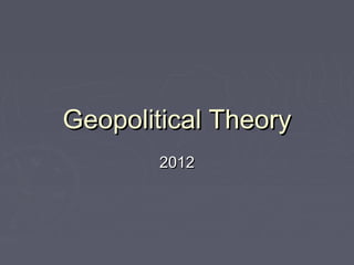 Geopolitical Theory
2012

 