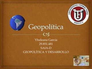 Yhuleana García
29.851.481
SAIA-D
GEOPOLÍTICA Y DESARROLLO
 