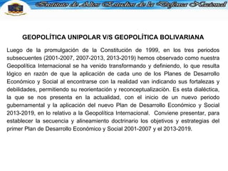 GEOPOLÍTICA UNIPOLAR V/S GEOPOLÍTICA BOLIVARIANA
Luego de la promulgación de la Constitución de 1999, en los tres periodos...