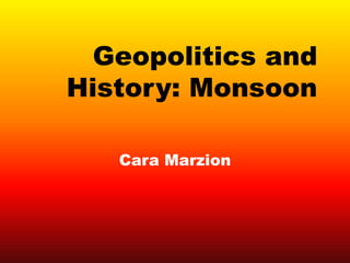 Geopolitics and History: Monsoon Cara Marzion 