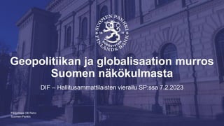 Suomen Pankki
Geopolitiikan ja globalisaation murros
Suomen näkökulmasta
DIF – Hallitusammattilaisten vierailu SP:ssa 7.2.2023
Pääjohtaja Olli Rehn
 
