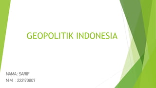 GEOPOLITIK INDONESIA
NAMA : SARIF
NIM : 222170007
 