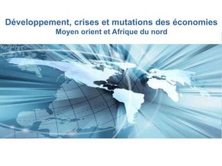 Page 1
Développement, crises et mutations des économies
Moyen orient et Afrique du nord
 