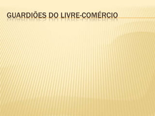 Guardiões do livre-comércio