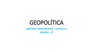 GEOPOLÍTICA
MATERIAL COMPLEMENTAR – CAPÍTULO 1
ARARIBÁ – 9º
 