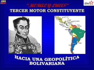“ MORAL Y LUCES” TERCER MOTOR CONSTITUYENTE HACIA UNA GEOPOLÍTICA BOLIVARIANA 