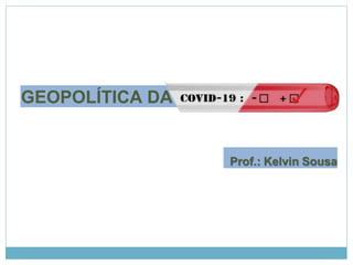 GEOPOLÍTICA DA
Prof.: Kelvin Sousa
 