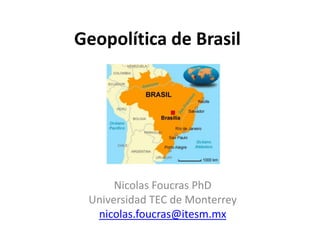 Geopolítica de Brasil
Nicolas Foucras PhD
Universidad TEC de Monterrey
nicolas.foucras@itesm.mx
 